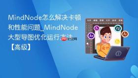 MindNode怎么解决卡顿和性能问题_MindNode大型导图优化运行方法【高级】