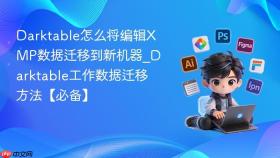 Darktable怎么将编辑XMP数据迁移到新机器_Darktable工作数据迁移方法【必备】