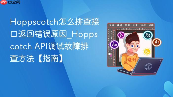 hoppscotch怎么排查接口返回错误原因_hoppscotch api调试故障排查方法【指南】