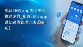 邮政ems app怎么关闭推送消息_邮政ems app通知设置管理方法【简单】