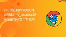 360浏览器如何关闭推荐弹窗广告_360浏览器关闭推荐弹窗广告技巧