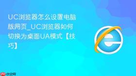 uc浏览器怎么设置电脑版网页_uc浏览器如何切换为桌面ua模式【技巧】