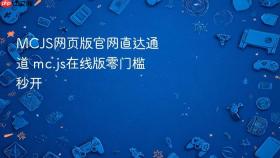 mcjs网页版官网直达通道 mc.js在线版零门槛秒开