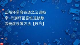云崩坏星穹铁道怎么调帧率_云崩坏星穹铁道帧数流畅度设置方法【技巧】