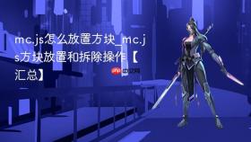 mc.js怎么放置方块_mc.js方块放置和拆除操作【汇总】
