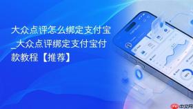 大众点评怎么绑定支付宝_大众点评绑定支付宝付款教程【推荐】