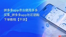 拼多多app怎么使用多多买菜_拼多多app社区团购下单教程【干货】