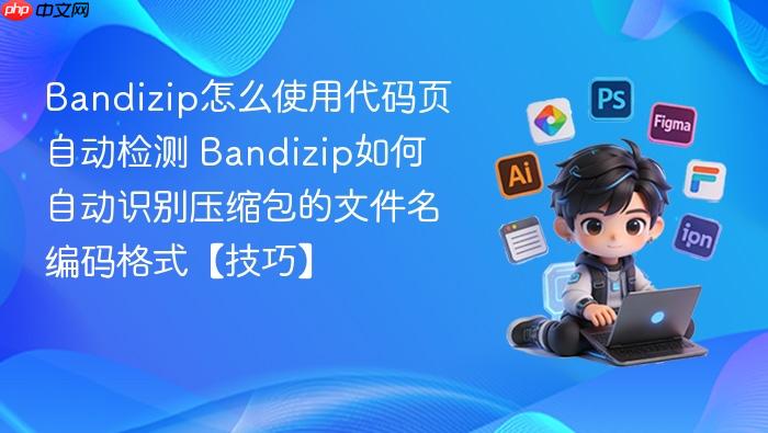 bandizip怎么使用代码页自动检测 bandizip如何自动识别压缩包的文件名编码格式【技巧】