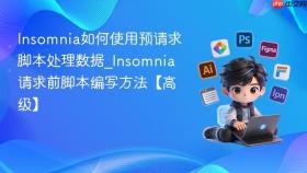 Insomnia如何使用预请求脚本处理数据_Insomnia请求前脚本编写方法【高级】