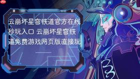 云崩坏星穹铁道官方在线秒玩入口 云崩坏星穹铁道免费游戏网页版直接玩