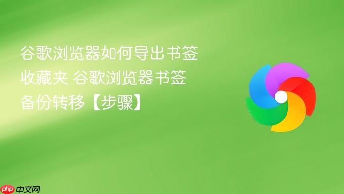 谷歌浏览器如何导出书签收藏夹 谷歌浏览器书签备份转移【步骤】