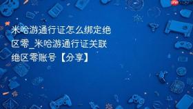 米哈游通行证怎么绑定绝区零_米哈游通行证关联绝区零账号【分享】