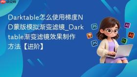 darktable怎么使用梯度nd蒙版模拟渐变滤镜_darktable渐变滤镜效果制作方法【进阶】