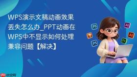 wps演示文稿动画效果丢失怎么办_ppt动画在wps中不显示如何处理兼容问题【解决】