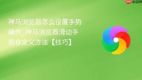 神马浏览器怎么设置手势操作_神马浏览器滑动手势自定义方法【技巧】