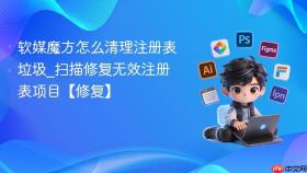 软媒魔方怎么清理注册表垃圾_扫描修复无效注册表项目【修复】