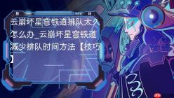 云崩坏星穹铁道排队太久怎么办_云崩坏星穹铁道减少排队时间方法【技巧】