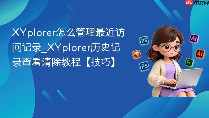 xyplorer怎么管理最近访问记录_xyplorer历史记录查看清除教程【技巧】