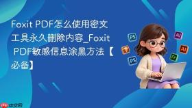foxit pdf怎么使用密文工具永久删除内容_foxit pdf敏感信息涂黑方法【必备】