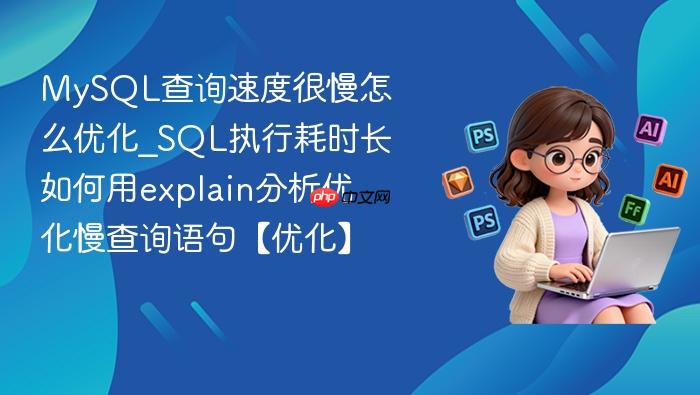 mysql查询速度很慢怎么优化_sql执行耗时长如何用explain分析优化慢查询语句【优化】