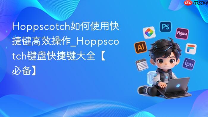 hoppscotch如何使用快捷键高效操作_hoppscotch键盘快捷键大全【必备】