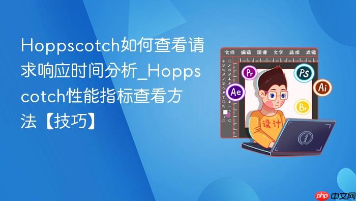 hoppscotch如何查看请求响应时间分析_hoppscotch性能指标查看方法【技巧】