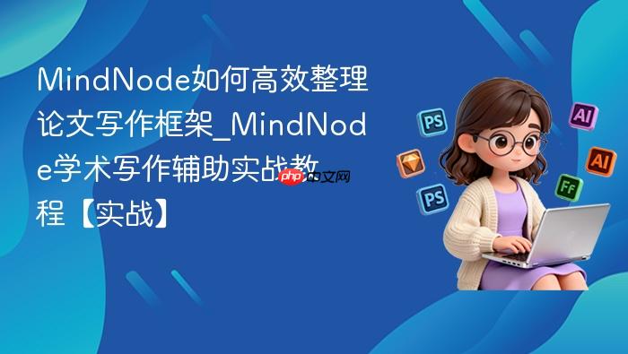 mindnode如何高效整理论文写作框架_mindnode学术写作辅助实战教程【实战】
