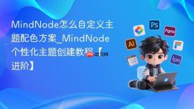 MindNode怎么自定义主题配色方案_MindNode个性化主题创建教程【进阶】