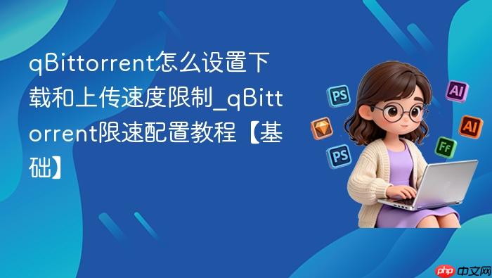qbittorrent怎么设置下载和上传速度限制_qbittorrent限速配置教程【基础】