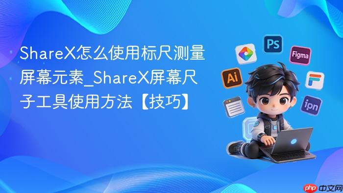 sharex怎么使用标尺测量屏幕元素_sharex屏幕尺子工具使用方法【技巧】