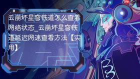 云崩坏星穹铁道怎么查看网络状态_云崩坏星穹铁道延迟网速查看方法【实用】