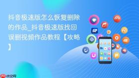 抖音极速版怎么恢复删除的作品_抖音极速版找回误删视频作品教程【攻略】