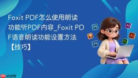Foxit PDF怎么使用朗读功能听PDF内容_Foxit PDF语音朗读功能设置方法【技巧】
