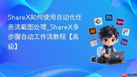 sharex如何使用自动化任务流截图处理_sharex多步骤自动工作流教程【高级】