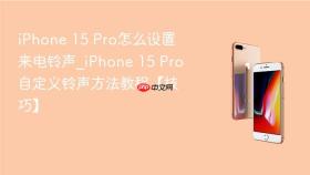 iphone 15 pro怎么设置来电铃声_iphone 15 pro自定义铃声方法教程【技巧】
