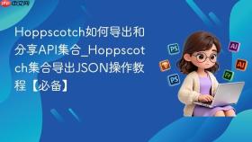 hoppscotch如何导出和分享api集合_hoppscotch集合导出json操作教程【必备】
