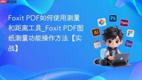 Foxit PDF如何使用测量和距离工具_Foxit PDF图纸测量功能操作方法【实战】