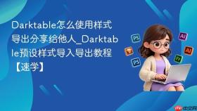 Darktable怎么使用样式导出分享给他人_Darktable预设样式导入导出教程【速学】