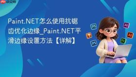 paint.net怎么使用抗锯齿优化边缘_paint.net平滑边缘设置方法【详解】