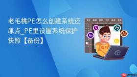 老毛桃PE怎么创建系统还原点_PE里设置系统保护快照【备份】