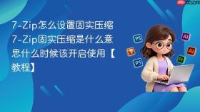 7-zip怎么设置固实压缩 7-zip固实压缩是什么意思什么时候该开启使用【教程】