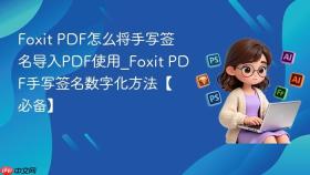 Foxit PDF怎么将手写签名导入PDF使用_Foxit PDF手写签名数字化方法【必备】