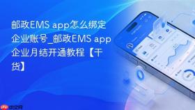 邮政ems app怎么绑定企业账号_邮政ems app企业月结开通教程【干货】