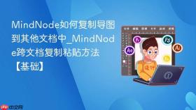 MindNode如何复制导图到其他文档中_MindNode跨文档复制粘贴方法【基础】