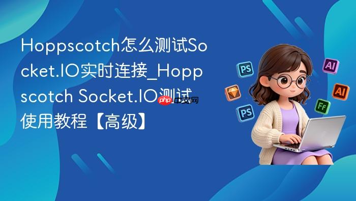 hoppscotch怎么测试socket.io实时连接_hoppscotch socket.io测试使用教程【高级】