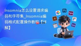 Insomnia怎么设置请求编码和字符集_Insomnia编码格式配置操作教程【详解】