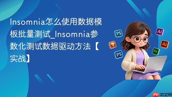 insomnia怎么使用数据模板批量测试_insomnia参数化测试数据驱动方法【实战】