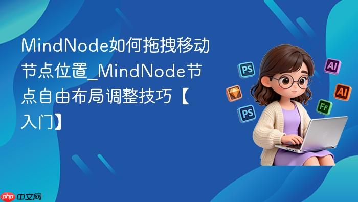 mindnode如何拖拽移动节点位置_mindnode节点自由布局调整技巧【入门】