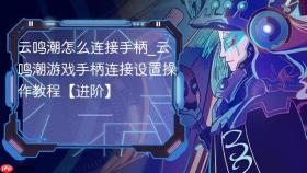 云鸣潮怎么连接手柄_云鸣潮游戏手柄连接设置操作教程【进阶】