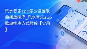 汽水音乐app怎么设置歌曲播放排序_汽水音乐app歌单排序方式教程【实用】